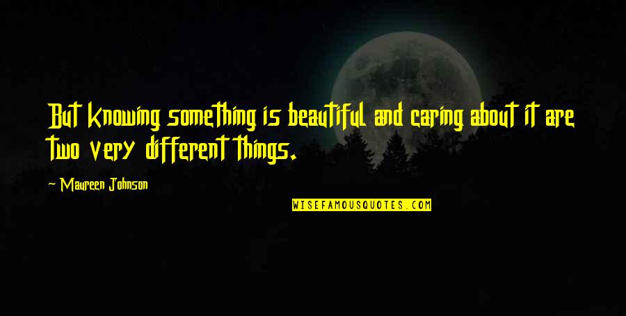 Bartholomaus Nessler Quotes By Maureen Johnson: But knowing something is beautiful and caring about Bartholomaus Nessler Quotes By Maureen Johnson: But knowing something is beautiful and caring about