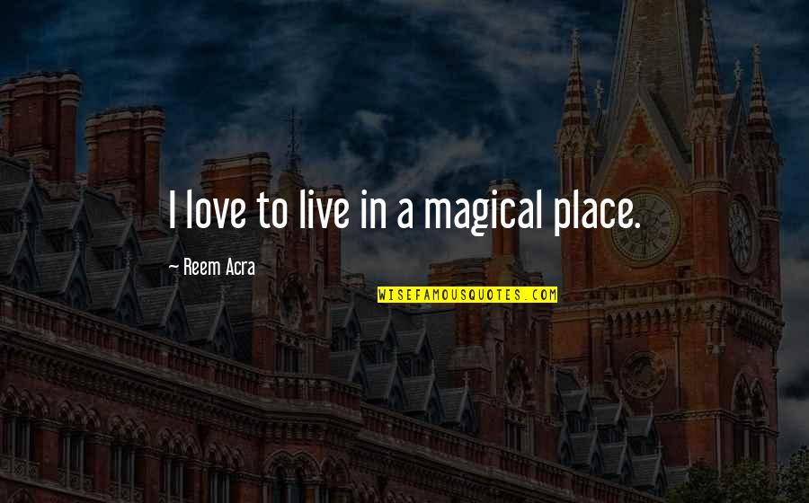 Bartholomaus Nessler Quotes By Reem Acra: I love to live in a magical place. Bartholomaus Nessler Quotes By Reem Acra: I love to live in a magical place.