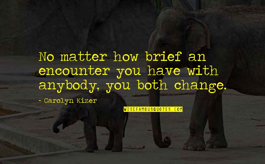 Bartholomay Beer Quotes By Carolyn Kizer: No matter how brief an encounter you have