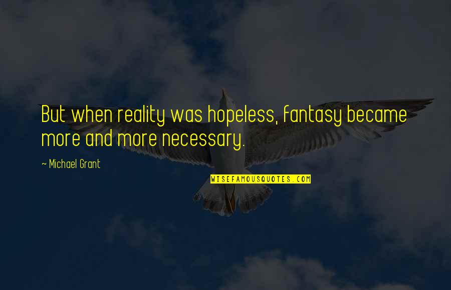 Bartholomay Quotes By Michael Grant: But when reality was hopeless, fantasy became more