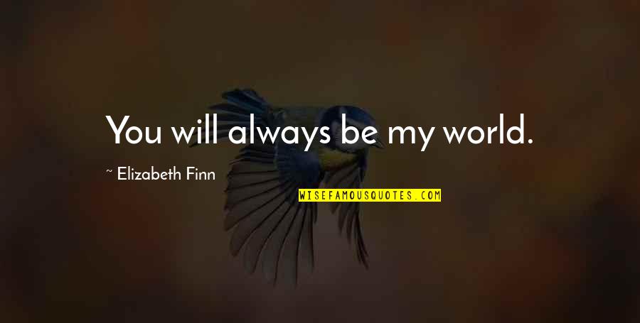 Bartholomew Fair Quotes By Elizabeth Finn: You will always be my world. Bartholomew Fair Quotes By Elizabeth Finn: You will always be my world.