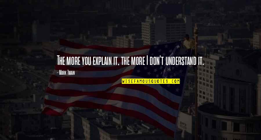 Bartholomew Fair Quotes By Mark Twain: The more you explain it, the more I