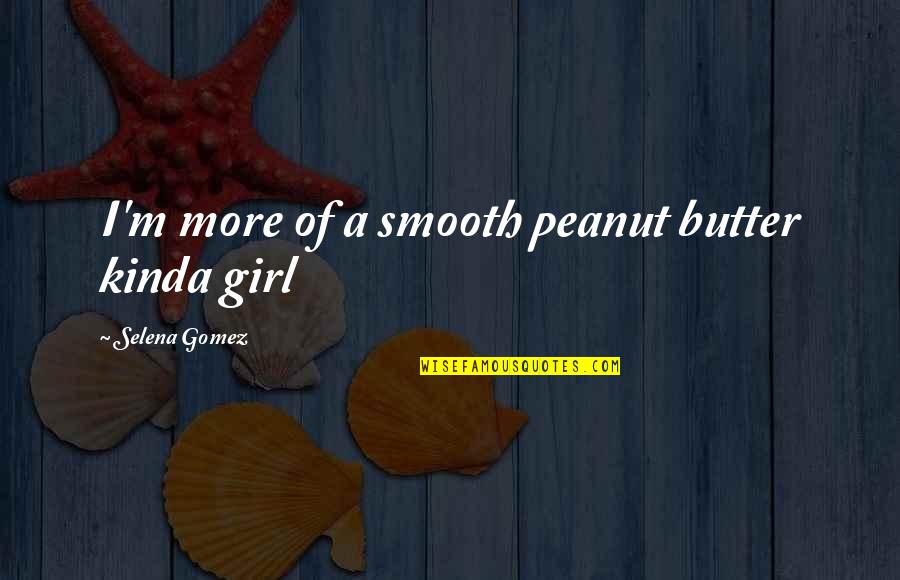 Bartholomew Fair Quotes By Selena Gomez: I'm more of a smooth peanut butter kinda Bartholomew Fair Quotes By Selena Gomez: I'm more of a smooth peanut butter kinda