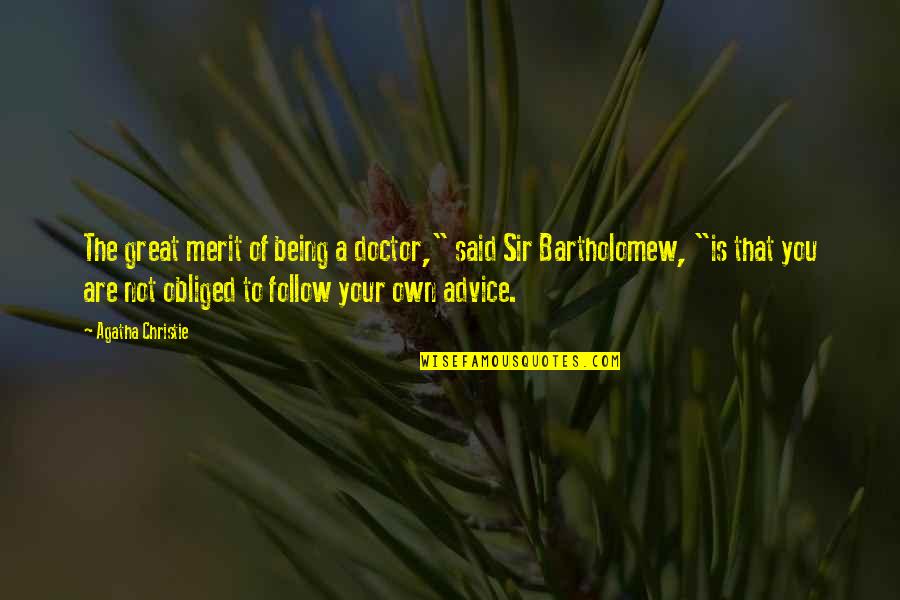 Bartholomew Quotes By Agatha Christie: The great merit of being a doctor," said