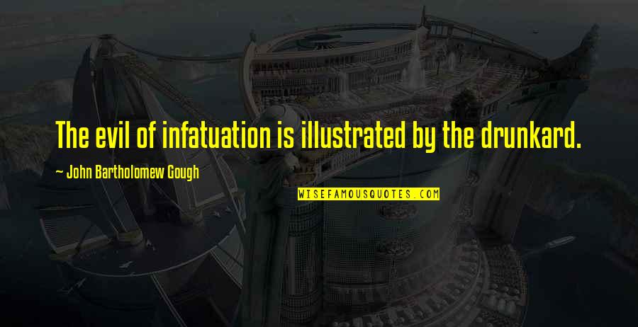 Bartholomew Quotes By John Bartholomew Gough: The evil of infatuation is illustrated by the