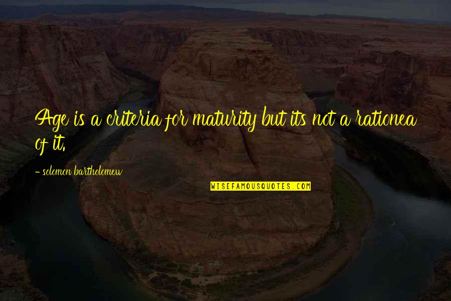 Bartholomew Quotes By Solomon Bartholomew: Age is a criteria for maturity but its Bartholomew Quotes By Solomon Bartholomew: Age is a criteria for maturity but its