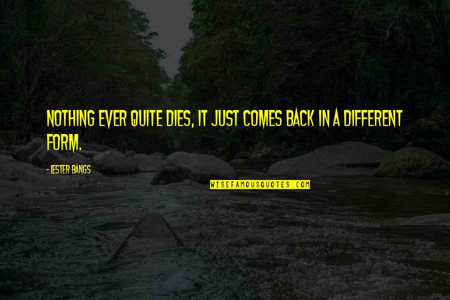 Bartholomews Cobble Sheffield Ma Quotes By Lester Bangs: Nothing ever quite dies, it just comes back