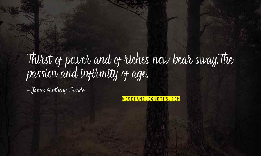 Bartholomews Song Quotes By James Anthony Froude: Thirst of power and of riches now bear Bartholomews Song Quotes By James Anthony Froude: Thirst of power and of riches now bear