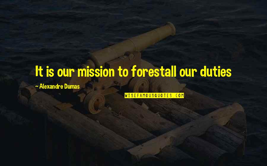 Barthwell Group Quotes By Alexandre Dumas: It is our mission to forestall our duties