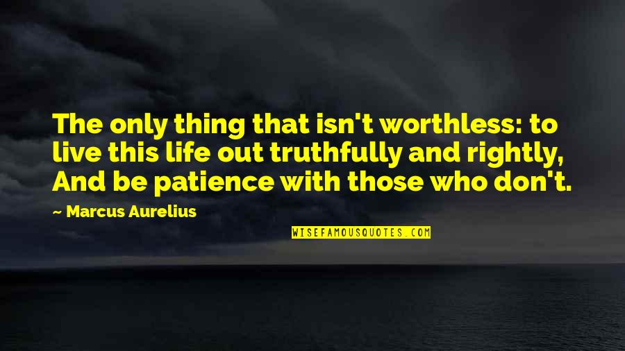 Barthwell Group Quotes By Marcus Aurelius: The only thing that isn't worthless: to live