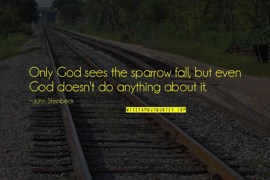 Bartikito Quotes By John Steinbeck: Only God sees the sparrow fall, but even