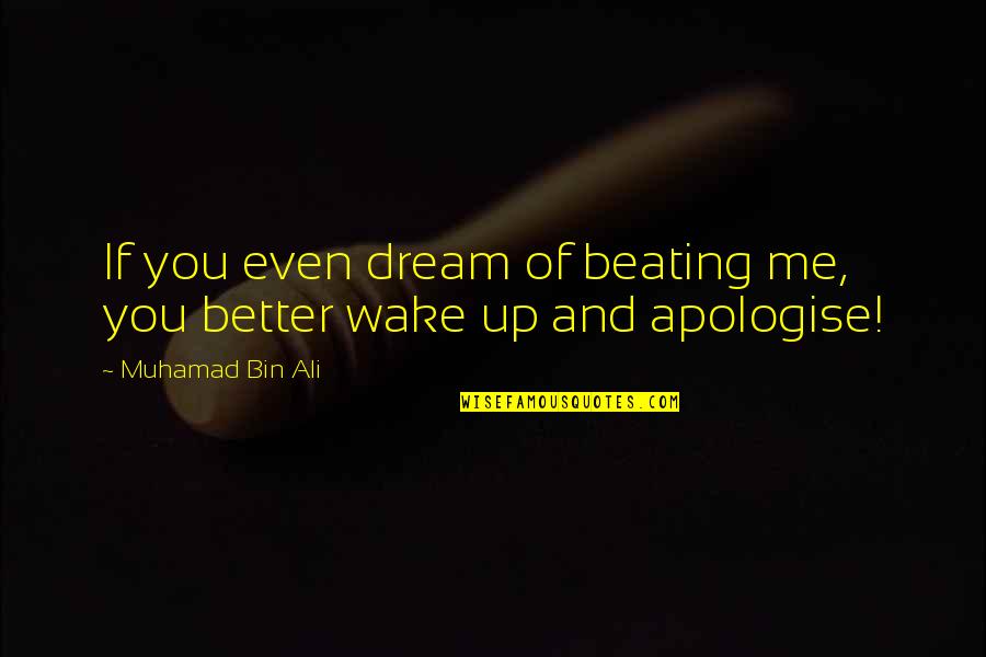 Bartikito Quotes By Muhamad Bin Ali: If you even dream of beating me, you