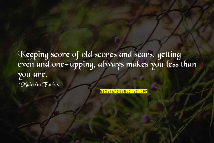Bartime Quotes By Malcolm Forbes: Keeping score of old scores and scars, getting