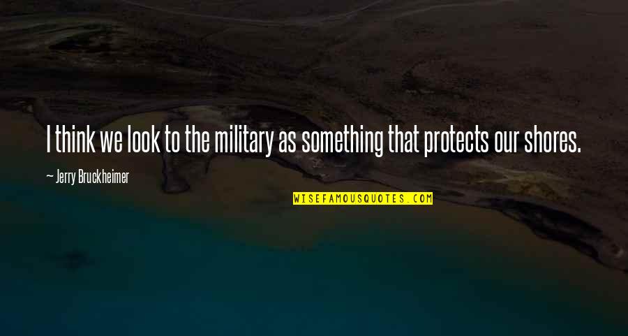 Bartine Burkett Quotes By Jerry Bruckheimer: I think we look to the military as
