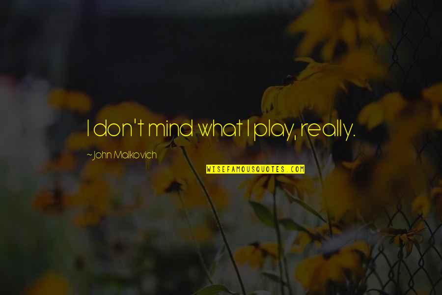 Bartine Curlish Quotes By John Malkovich: I don't mind what I play, really. Bartine Curlish Quotes By John Malkovich: I don't mind what I play, really.