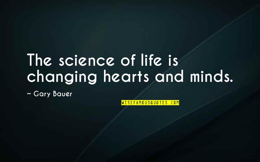 Bartisch Mit Quotes By Gary Bauer: The science of life is changing hearts and