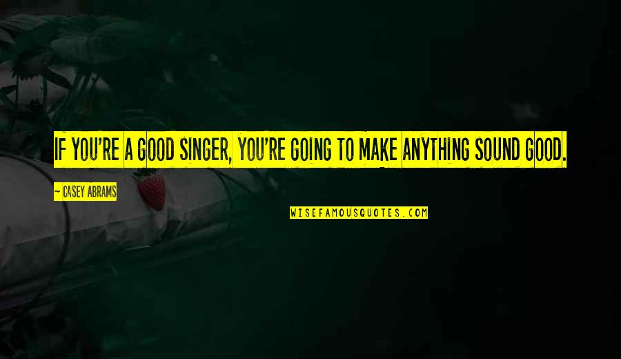 Bartish Drive Amherst Quotes By Casey Abrams: If you're a good singer, you're going to