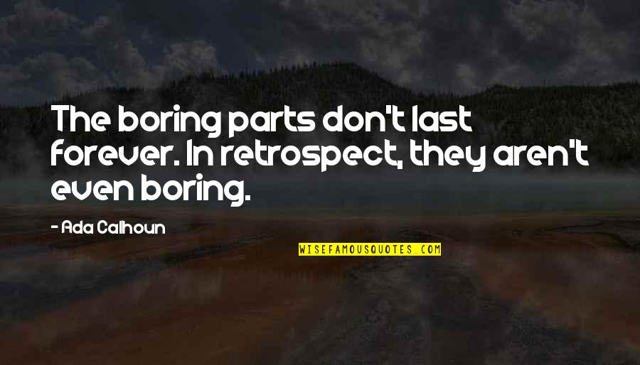Bartish Springstead Quotes By Ada Calhoun: The boring parts don't last forever. In retrospect,