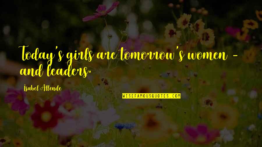 Bartja E Quotes By Isabel Allende: Today's girls are tomorrow's women - and leaders. Bartja E Quotes By Isabel Allende: Today's girls are tomorrow's women - and leaders.