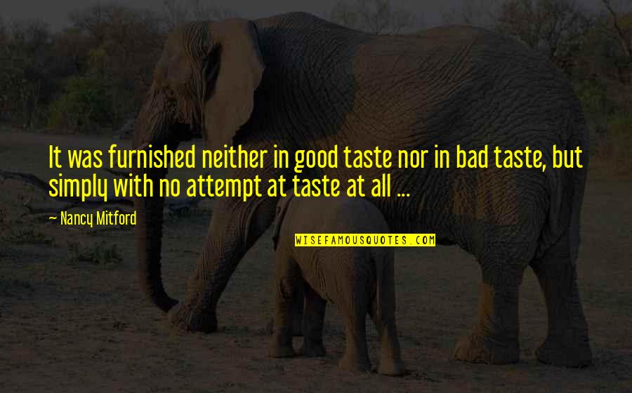Bartja E Quotes By Nancy Mitford: It was furnished neither in good taste nor Bartja E Quotes By Nancy Mitford: It was furnished neither in good taste nor