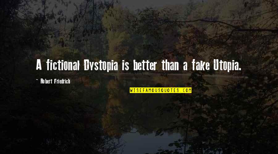 Bartkevicius Quotes By Robert Friedrich: A fictional Dystopia is better than a fake Bartkevicius Quotes By Robert Friedrich: A fictional Dystopia is better than a fake