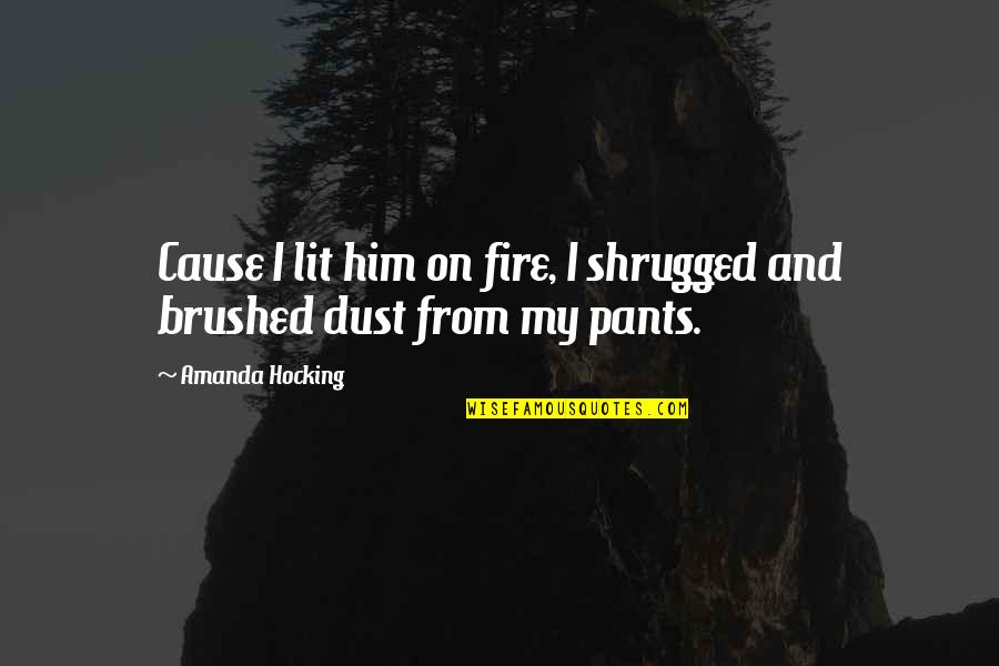 Bartkowski Hockey Quotes By Amanda Hocking: Cause I lit him on fire, I shrugged