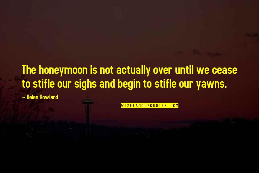 Bartkus Quotes By Helen Rowland: The honeymoon is not actually over until we Bartkus Quotes By Helen Rowland: The honeymoon is not actually over until we