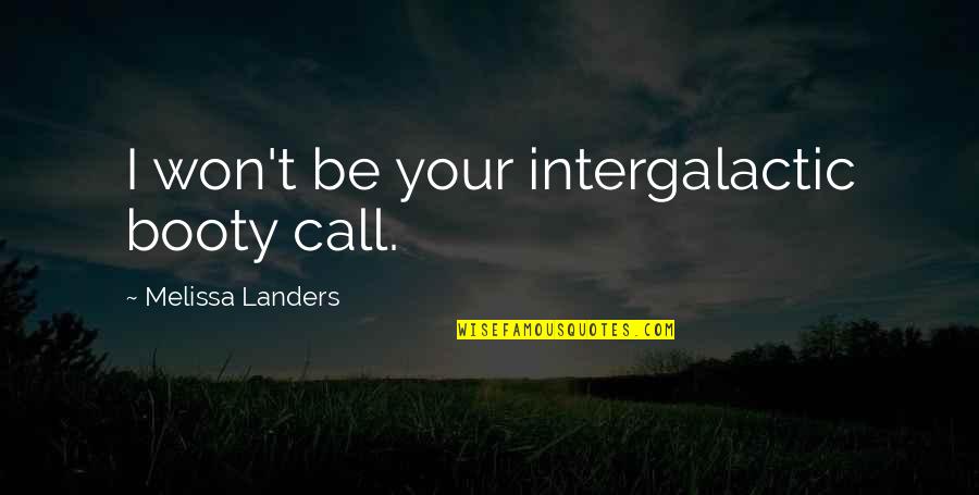 Bartkus Quotes By Melissa Landers: I won't be your intergalactic booty call. Bartkus Quotes By Melissa Landers: I won't be your intergalactic booty call.