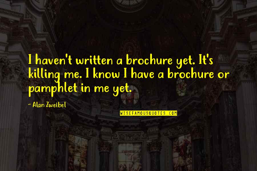 Bartkuskis Quotes By Alan Zweibel: I haven't written a brochure yet. It's killing Bartkuskis Quotes By Alan Zweibel: I haven't written a brochure yet. It's killing