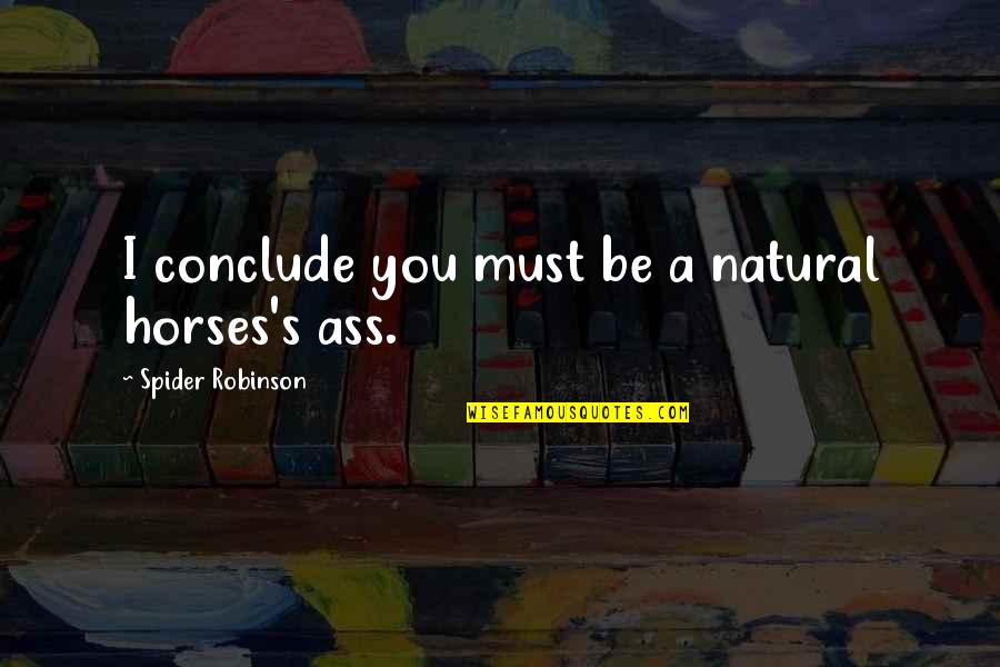 Bartkuskis Quotes By Spider Robinson: I conclude you must be a natural horses's Bartkuskis Quotes By Spider Robinson: I conclude you must be a natural horses's