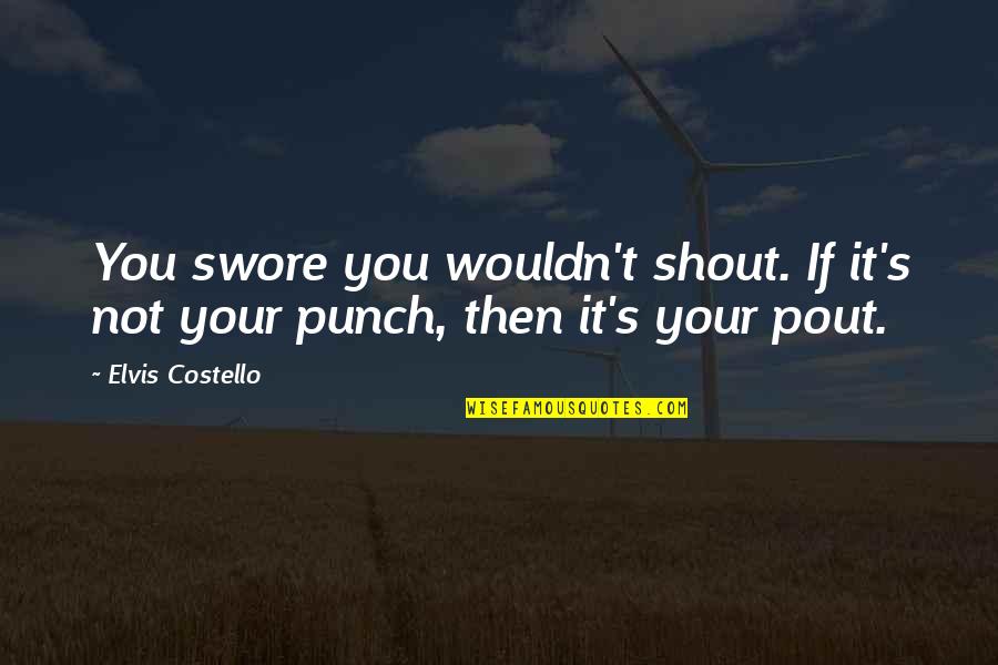 Bartky Health Quotes By Elvis Costello: You swore you wouldn't shout. If it's not