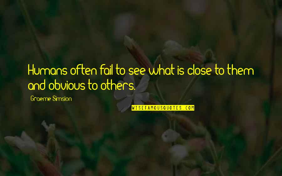 Bartky Health Quotes By Graeme Simsion: Humans often fail to see what is close