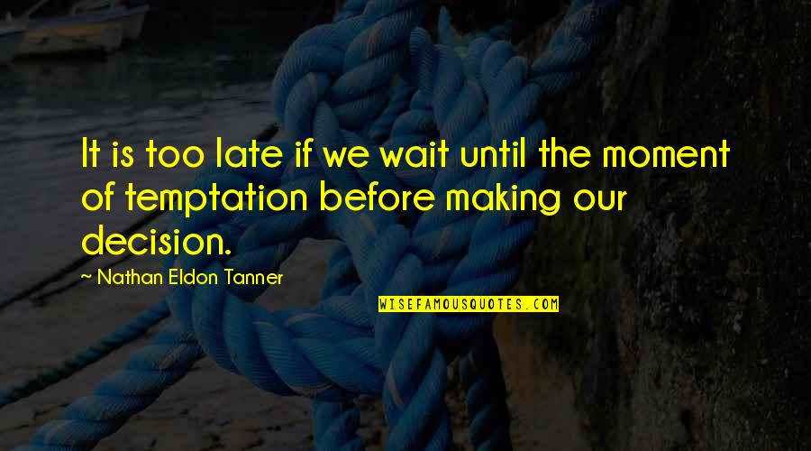 Bartky Health Quotes By Nathan Eldon Tanner: It is too late if we wait until