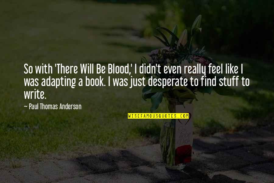 Bartlam Porcelain Quotes By Paul Thomas Anderson: So with 'There Will Be Blood,' I didn't Bartlam Porcelain Quotes By Paul Thomas Anderson: So with 'There Will Be Blood,' I didn't