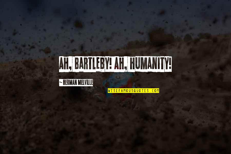 Bartleby Melville Quotes By Herman Melville: Ah, Bartleby! Ah, humanity!