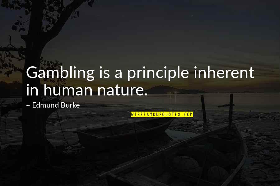 Bartlebys Bookstore Quotes By Edmund Burke: Gambling is a principle inherent in human nature.