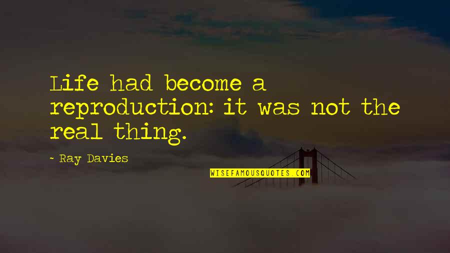 Bartleet Hooks Quotes By Ray Davies: Life had become a reproduction: it was not