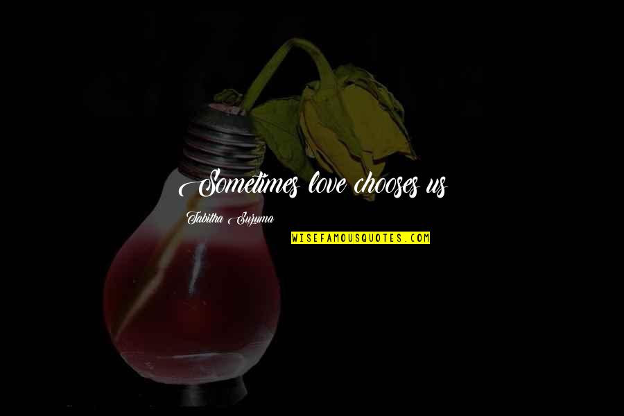 Bartlein Carbon Quotes By Tabitha Suzuma: Sometimes love chooses us Bartlein Carbon Quotes By Tabitha Suzuma: Sometimes love chooses us