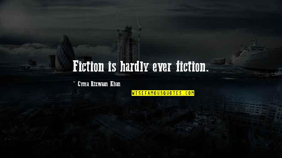 Bartleson Bidwell Quotes By Cyma Rizwaan Khan: Fiction is hardly ever fiction.