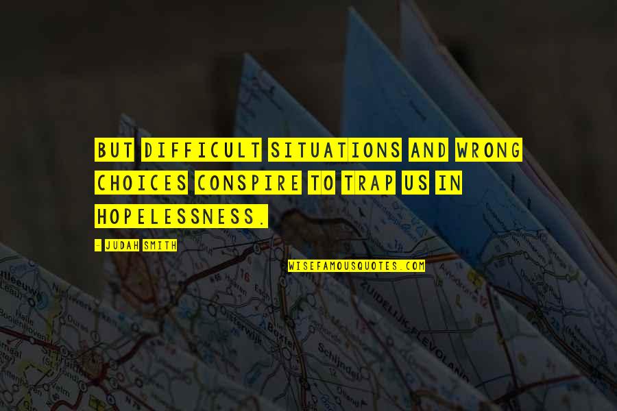 Bartleson Bidwell Quotes By Judah Smith: But difficult situations and wrong choices conspire to