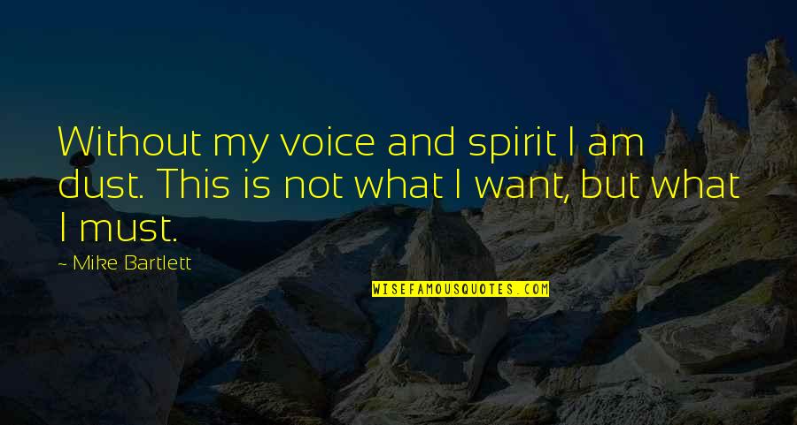 Bartlett Quotes By Mike Bartlett: Without my voice and spirit I am dust.