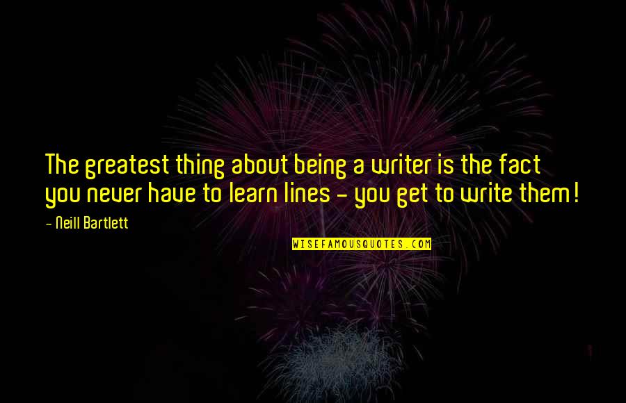 Bartlett Quotes By Neill Bartlett: The greatest thing about being a writer is Bartlett Quotes By Neill Bartlett: The greatest thing about being a writer is