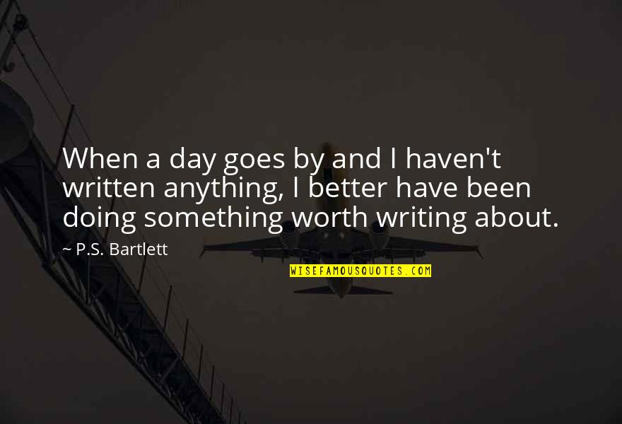 Bartlett Quotes By P.S. Bartlett: When a day goes by and I haven't Bartlett Quotes By P.S. Bartlett: When a day goes by and I haven't