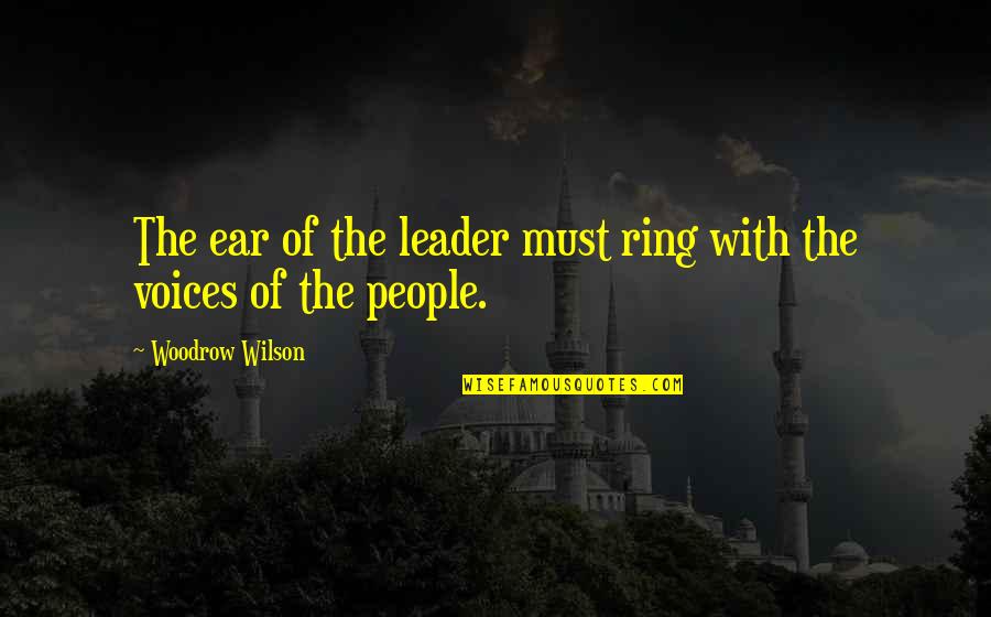 Bartletts Book Of Quotes By Woodrow Wilson: The ear of the leader must ring with