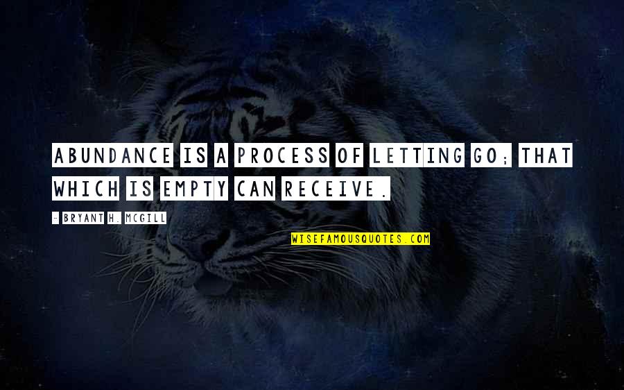 Bartley Gorman Quotes By Bryant H. McGill: Abundance is a process of letting go; that