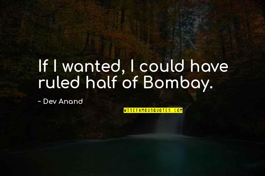 Bartley Quotes By Dev Anand: If I wanted, I could have ruled half