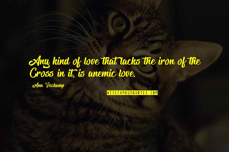 Bartlomiej Frykowski Quotes By Ann Voskamp: Any kind of love that lacks the iron