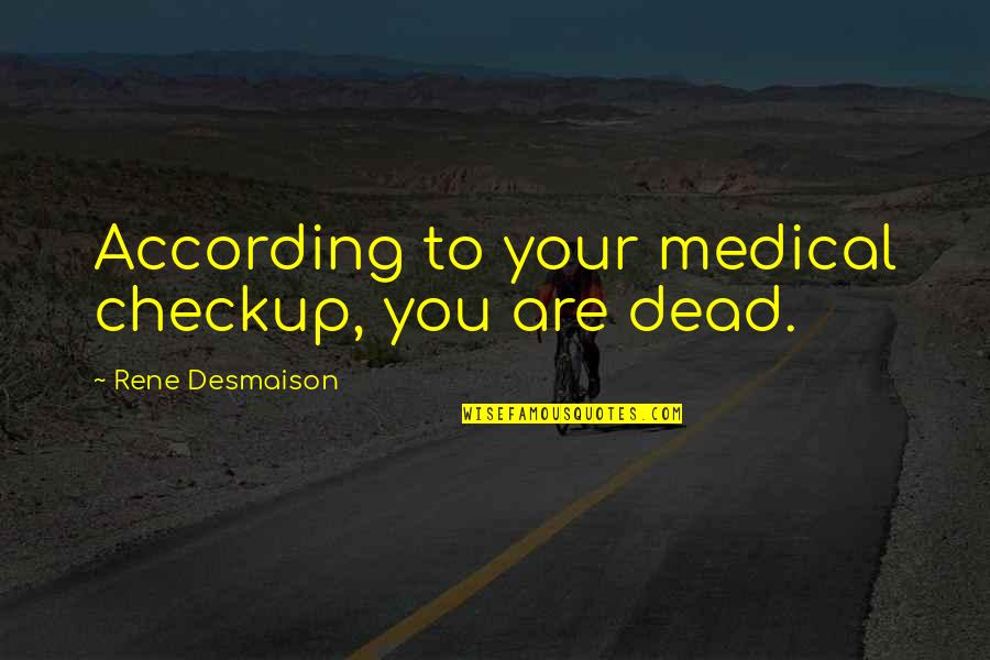 Bartlomiej Frykowski Quotes By Rene Desmaison: According to your medical checkup, you are dead.