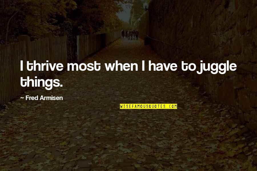 Bartman Quotes By Fred Armisen: I thrive most when I have to juggle Bartman Quotes By Fred Armisen: I thrive most when I have to juggle
