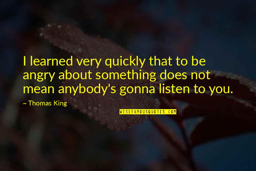 Bartman Quotes By Thomas King: I learned very quickly that to be angry Bartman Quotes By Thomas King: I learned very quickly that to be angry